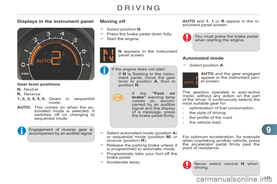 Citroen C4 DAG 2014.5 2.G Service Manual 99
145 
C4-2_en_Chap09_conduite_ed01-2014
Displays in the instrument panel
Gear lever positions
N. 
 
n eutral
R. 
 Reverse
1, 2, 3, 4, 5, 6.

 
Gears
  
in
  
sequential
  
mode.
AUT

O.   
Th
