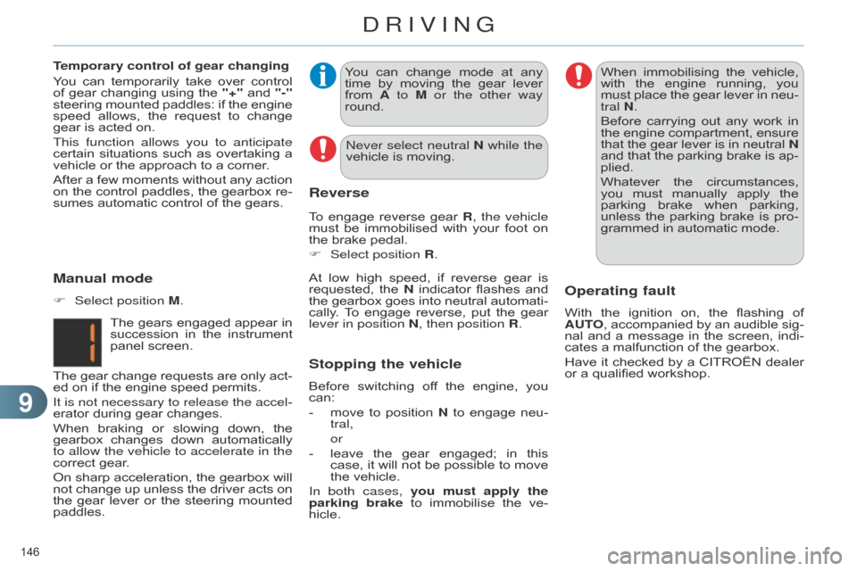 Citroen C4 DAG 2014.5 2.G Owners Manual 99
146 
C4-2_en_Chap09_conduite_ed01-2014
You can change  mode  at  any  time
 by  moving  the  gear  lever  
from

 
A
  to M or the other way 
round.
At
 
low
  
high
  
speed,
  
