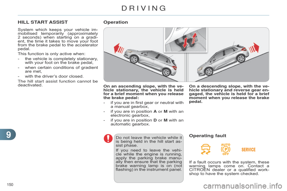 Citroen C4 DAG 2014.5 2.G Owners Manual 99
150
C4-2_en_Chap09_conduite_ed01-2014
HILL START ASSIST
System which keeps your vehicle im -
mobilised temporarily (approximately
2
seconds)
when
starting
on
Citroen C4 DAG 2014.5 2.G Owners Manual 99
150
C4-2_en_Chap09_conduite_ed01-2014
HILL START ASSIST
System which keeps your vehicle im -
mobilised temporarily (approximately
2
seconds)
when
starting
on