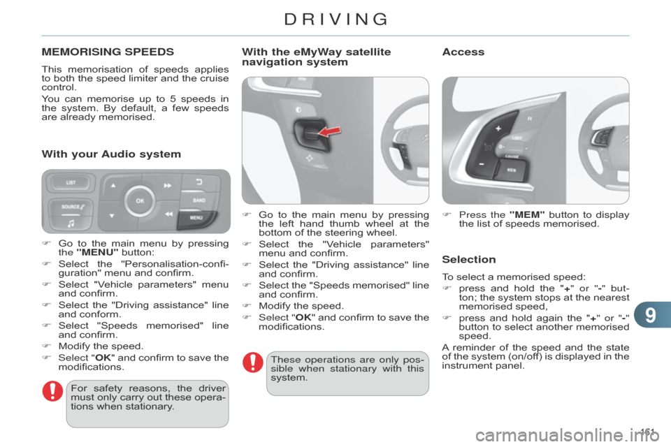 Citroen C4 DAG 2014.5 2.G Owners Manual 99
161 
C4-2_en_Chap09_conduite_ed01-2014
MEMORISING SPEEDS
This memorisation of  speeds  applies  to
 both  the  speed  limiter  and  the  cruise  
control.
Y

ou  
can
  
memorise
 �