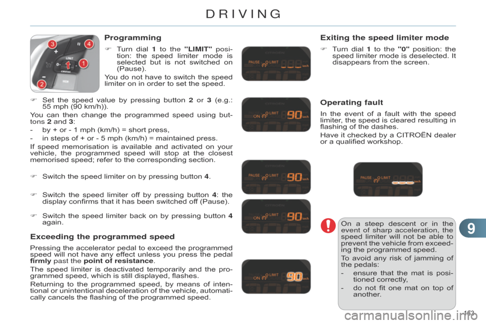 Citroen C4 DAG 2014.5 2.G Workshop Manual 99
163 
C4-2_en_Chap09_conduite_ed01-2014
Programming
Exceeding the programmed speed Exiting the speed limiter mode
In the
 event  of  a  fault  with  the  speed  limiter
,  the  speed  i