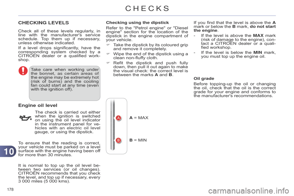 Citroen C4 DAG 2014.5 2.G Owners Manual 1010
178Â
C4-2_en_Chap10_verification_ed01-2014
CHECKING LEVELS
Take care when  working  under  the bonnet, as certain areas of
the
Â
engine
Â
may
Â
be
Â
extremely
Â
hot
Â
(risk
Â
Citroen C4 DAG 2014.5 2.G Owners Manual 1010
178Â
C4-2_en_Chap10_verification_ed01-2014
CHECKING LEVELS
Take care when  working  under  the bonnet, as certain areas of
the
Â
engine
Â
may
Â
be
Â
extremely
Â
hot
Â
(risk
Â