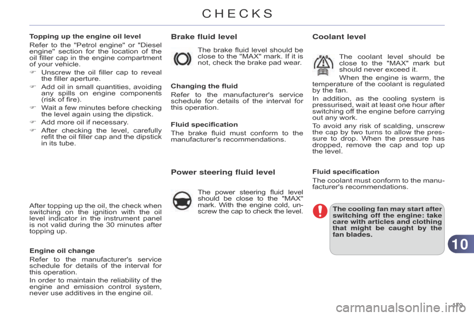 Citroen C4 DAG 2014.5 2.G Owners Manual 1010
179 
C4-2_en_Chap10_verification_ed01-2014
Brake fluid level
Changing the fluid
Refer 
to
  
the
  
manufacturers
  
service
  
schedule

 
for
  
details
  
of
  
the
  
interval
  