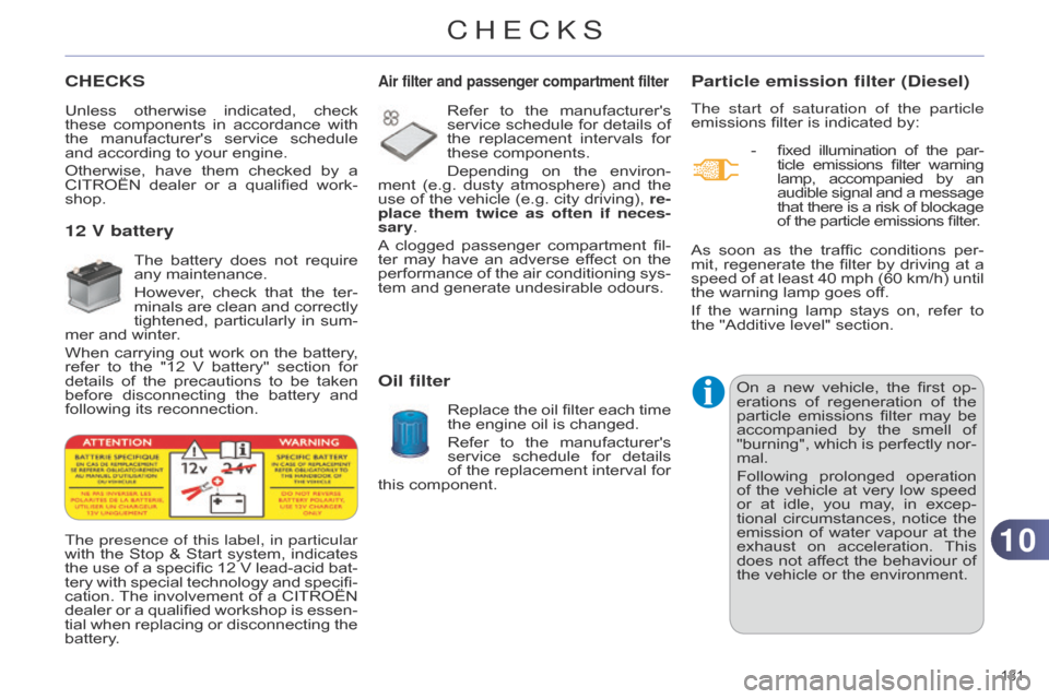 Citroen C4 DAG 2014.5 2.G Owners Manual 1010
181
C4-2_en_Chap10_verification_ed01-2014
CHECKSParticle emission filter (Diesel)
The start of saturation of the particle
emissions filter is indicated by:
-
fixed
illuminati Citroen C4 DAG 2014.5 2.G Owners Manual 1010
181
C4-2_en_Chap10_verification_ed01-2014
CHECKSParticle emission filter (Diesel)
The start of saturation of the particle
emissions filter is indicated by:
-
fixed
illuminati