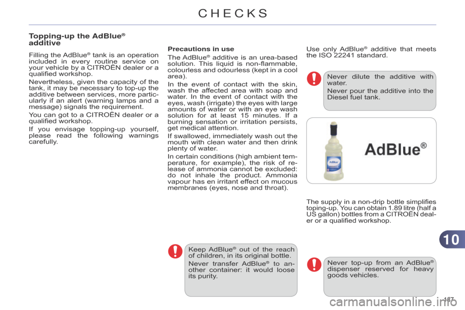 Citroen C4 DAG 2014.5 2.G Owners Manual 1010
187
C4-2_en_Chap10_verification_ed01-2014
Topping-up the AdBlue®
additive
Filling the AdBlue® tank is an operation included
in
every
routine service on
your
vehic Citroen C4 DAG 2014.5 2.G Owners Manual 1010
187
C4-2_en_Chap10_verification_ed01-2014
Topping-up the AdBlue®
additive
Filling the AdBlue® tank is an operation included
in
every
routine service on
your
vehic