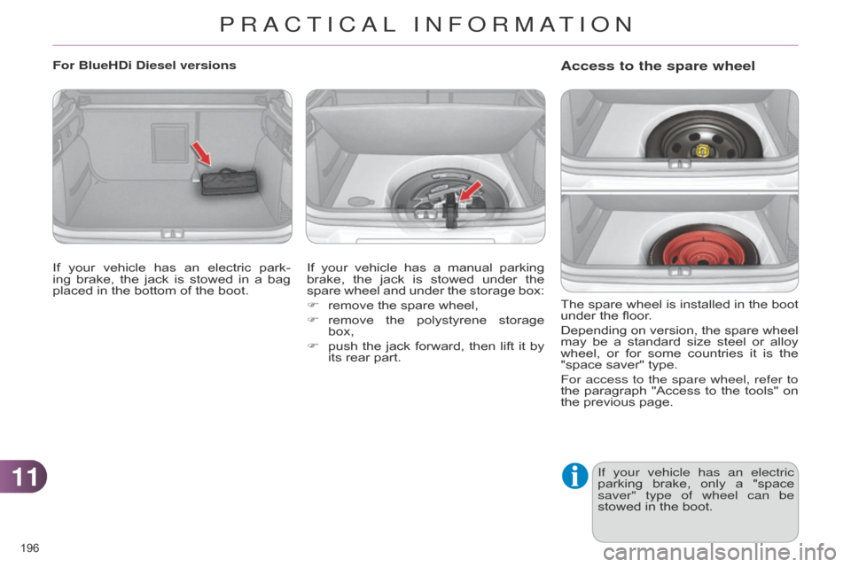 Citroen C4 DAG 2014.5 2.G Owners Manual 1111
196Â
C4-2_en_Chap11_info-pratique_ed01-2014
Access to the spare wheel
The spare wheel  is  installed  in  the  boot  under
 the  floor.
Depending
Â
on
Â
version,
Â
the
Â
spare Citroen C4 DAG 2014.5 2.G Owners Manual 1111
196Â
C4-2_en_Chap11_info-pratique_ed01-2014
Access to the spare wheel
The spare wheel  is  installed  in  the  boot  under
 the  floor.
Depending
Â
on
Â
version,
Â
the
Â
spare