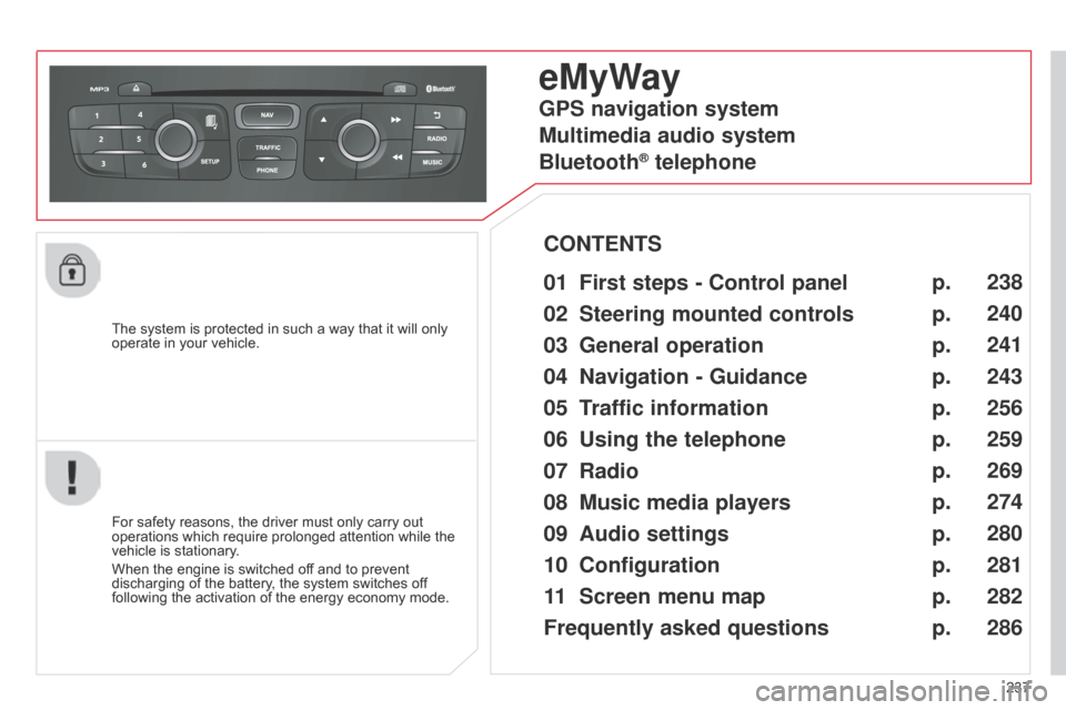 Citroen C4 DAG 2014.5 2.G Owners Manual 237
C4-2_en_Chap13b_RT6_ed01-2014
The system is protected in such a way that it will only operate  in   your   vehicle.
eMyWay
01 First steps - Control  panel 
For safety reasons, th