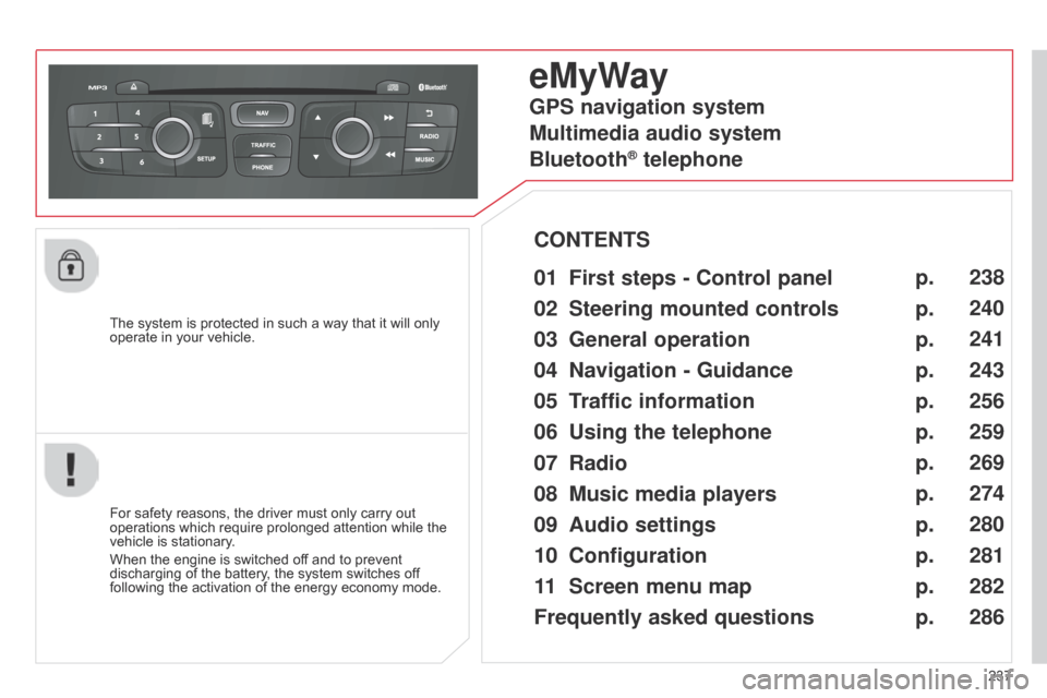 Citroen C4 DAG 2014.5 2.G Owners Manual 237
C4-2_en_Chap13b_RT6_ed01-2014
The system is protected in such a way that it will only operate in  your  vehicle.
eMyWay
01 First steps - Control panel
For safety reasons, th Citroen C4 DAG 2014.5 2.G Owners Manual 237
C4-2_en_Chap13b_RT6_ed01-2014
The system is protected in such a way that it will only operate in  your  vehicle.
eMyWay
01 First steps - Control panel
For safety reasons, th