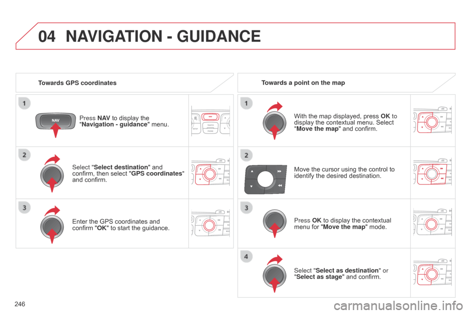 Citroen C4 DAG 2014.5 2.G Manual PDF 04
246
C4-2_en_Chap13b_RT6_ed01-2014
Select "Select destination" and confirm, then  select  "GPS coordinates"
and
 confirm.
Enter
 the  GPS  coordinates  and Â
confirm
 "OK"  Citroen C4 DAG 2014.5 2.G Manual PDF 04
246
C4-2_en_Chap13b_RT6_ed01-2014
Select "Select destination" and confirm, then  select  "GPS coordinates"
and
 confirm.
Enter
 the  GPS  coordinates  and Â
confirm
 "OK" Â