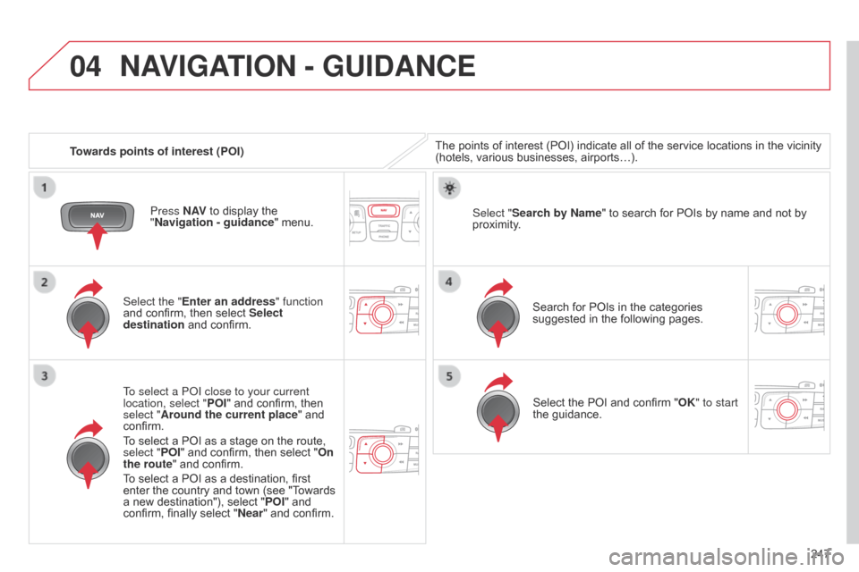 Citroen C4 DAG 2014.5 2.G Manual PDF 04
247
C4-2_en_Chap13b_RT6_ed01-2014
Towards points of interest (POI)
NAVIGATION - GUIDANCE
The points of interest (POI) indicate all of the service locations in the vicinity (hotels, Citroen C4 DAG 2014.5 2.G Manual PDF 04
247
C4-2_en_Chap13b_RT6_ed01-2014
Towards points of interest (POI)
NAVIGATION - GUIDANCE
The points of interest (POI) indicate all of the service locations in the vicinity (hotels,Â