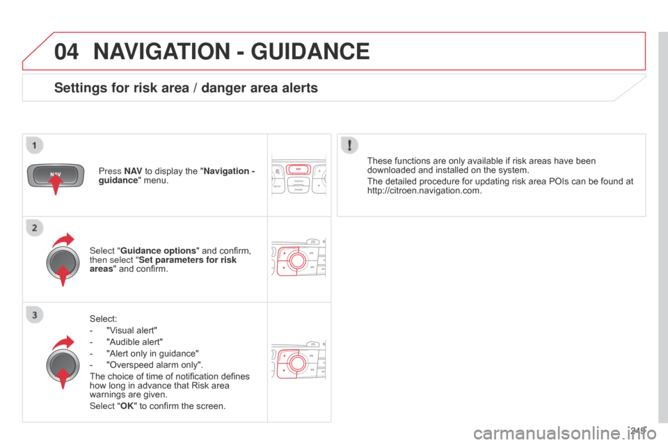 Citroen C4 DAG 2014.5 2.G Manual PDF 04
249
C4-2_en_Chap13b_RT6_ed01-2014
NAVIGATION - GUIDANCE
Select:
-Â
"V
isual  alert"
-
Â
"Audible
 alert"
-
Â
"Alert
 only  in  guidance"
-
Â
"Overspeed
 alarm  only".
The
 c Citroen C4 DAG 2014.5 2.G Manual PDF 04
249
C4-2_en_Chap13b_RT6_ed01-2014
NAVIGATION - GUIDANCE
Select:
-Â
"V
isual  alert"
-
Â
"Audible
 alert"
-
Â
"Alert
 only  in  guidance"
-
Â
"Overspeed
 alarm  only".
The
 c