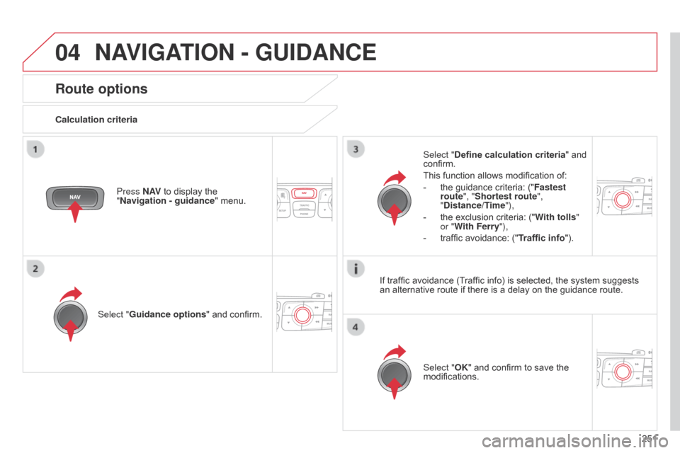 Citroen C4 DAG 2014.5 2.G Manual PDF 04
251
C4-2_en_Chap13b_RT6_ed01-2014
NAVIGATION - GUIDANCE
Route options
Calculation criteriaSelect "Guidance options "
 and  confirm. Select "OK"
 and  confirm  to  save  the Â
modific Citroen C4 DAG 2014.5 2.G Manual PDF 04
251
C4-2_en_Chap13b_RT6_ed01-2014
NAVIGATION - GUIDANCE
Route options
Calculation criteriaSelect "Guidance options "
 and  confirm. Select "OK"
 and  confirm  to  save  the Â
modific