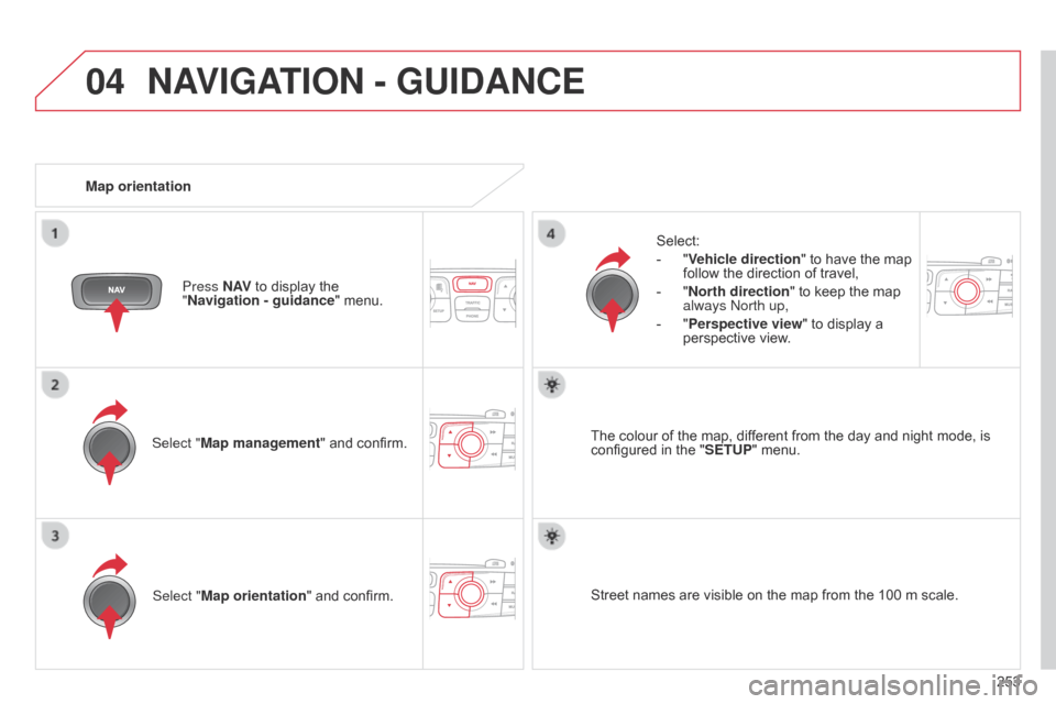 Citroen C4 DAG 2014.5 2.G Manual PDF 04
253
C4-2_en_Chap13b_RT6_ed01-2014
NAVIGATION - GUIDANCE
Select "Map management" and confirm.Select:
-
Â
"
Vehicle direction
"  to  have  the  map Â
follow
 the  direction  of  Citroen C4 DAG 2014.5 2.G Manual PDF 04
253
C4-2_en_Chap13b_RT6_ed01-2014
NAVIGATION - GUIDANCE
Select "Map management" and confirm.Select:
-
Â
"
Vehicle direction
"  to  have  the  map Â
follow
 the  direction  of Â