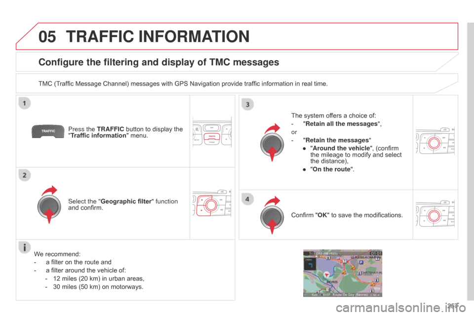 Citroen C4 DAG 2014.5 2.G Manual Online 05
257
C4-2_en_Chap13b_RT6_ed01-2014
TRAFFIC INFORMATION
Configure the filtering and display of TMC messages
TMC (Traffic Message Channel) messages with GPS Navigation provide traffic inform Citroen C4 DAG 2014.5 2.G Manual Online 05
257
C4-2_en_Chap13b_RT6_ed01-2014
TRAFFIC INFORMATION
Configure the filtering and display of TMC messages
TMC (Traffic Message Channel) messages with GPS Navigation provide traffic inform