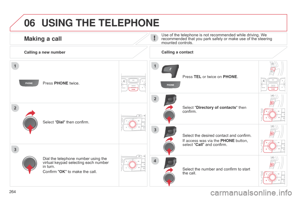 Citroen C4 DAG 2014.5 2.G Owners Manual 06
264
C4-2_en_Chap13b_RT6_ed01-2014
USING THE TELEPHONE
Press PHONEÂ twice.
Select " Dial"  then  confirm. Select "Directory of contacts" then
confirm.
Dial
 the  telephone  number  usin Citroen C4 DAG 2014.5 2.G Owners Manual 06
264
C4-2_en_Chap13b_RT6_ed01-2014
USING THE TELEPHONE
Press PHONEÂ twice.
Select " Dial"  then  confirm. Select "Directory of contacts" then
confirm.
Dial
 the  telephone  number  usin