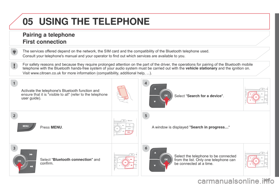 Citroen C4 DAG 2014.5 2.G Owners Manual 05
309
C4-2_en_Chap13c_RD5_ed01-2014
USING THE TELEPHONE
Pairing a telephone
First connection
The services offered depend on the network, the SIM card and the compatibility of the Bluet Citroen C4 DAG 2014.5 2.G Owners Manual 05
309
C4-2_en_Chap13c_RD5_ed01-2014
USING THE TELEPHONE
Pairing a telephone
First connection
The services offered depend on the network, the SIM card and the compatibility of the Bluet
