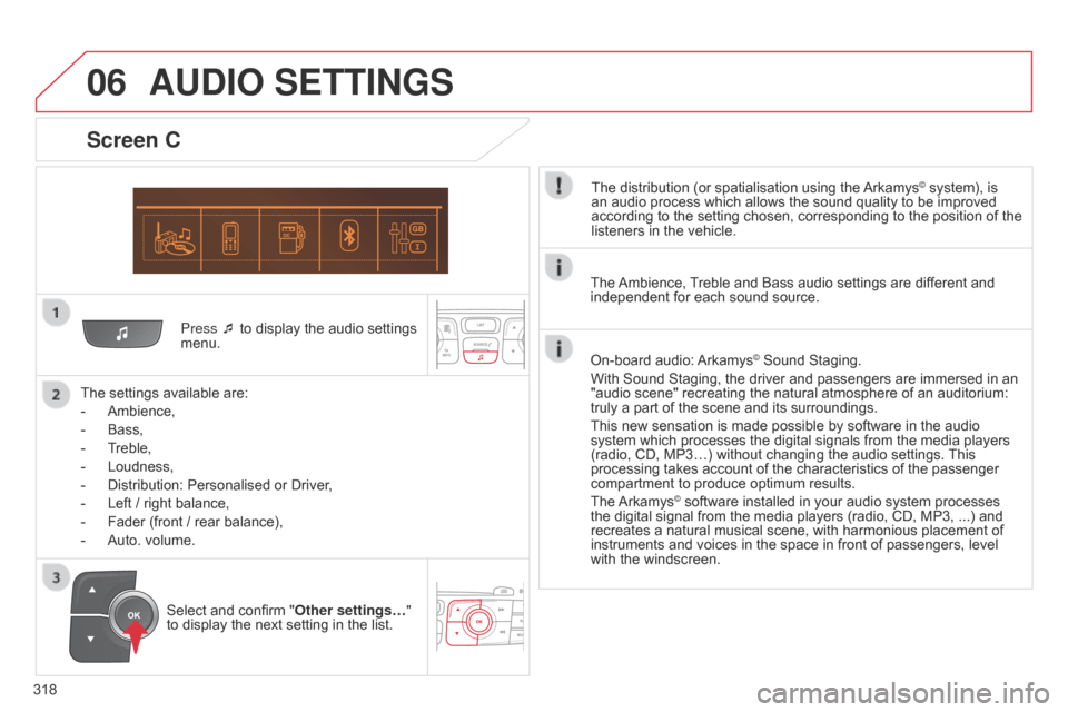 Citroen C4 DAG 2014.5 2.G User Guide 06
318
C4-2_en_Chap13c_RD5_ed01-2014
Press ¯ to display the audio settings menu.
The
 
settings
 
available   are:
-
 
Ambience,
-

 
Bass,
-

 
T

reble,
-
 
Loudness,
-

 
Distributio