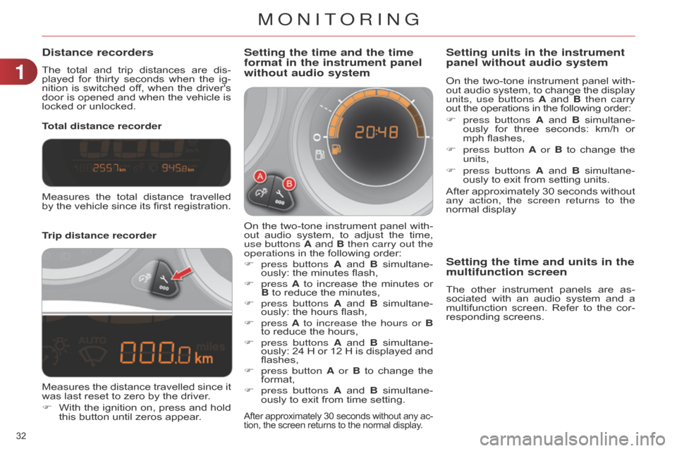 Citroen C4 DAG 2014.5 2.G Owners Guide 32 
C4-2_en_Chap01_controle-de-marche_ed01-2014
Distance recorders
The total and  trip  distances  are  dis -
played  for  thirty  seconds  when  the  ig -
nition
 
is
  
switched
  
o