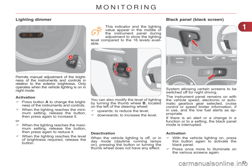 Citroen C4 DAG 2014.5 2.G Owners Guide 33
C4-2_en_Chap01_controle-de-marche_ed01-2014
System allowing certain screens to be switched
off for night driving.
The
instrument
panel
remains
on
with
Citroen C4 DAG 2014.5 2.G Owners Guide 33
C4-2_en_Chap01_controle-de-marche_ed01-2014
System allowing certain screens to be switched
off for night driving.
The
instrument
panel
remains
on
with