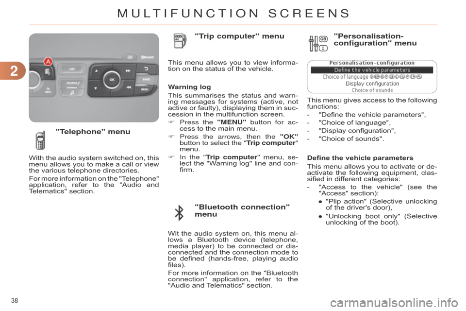 Citroen C4 DAG 2014.5 2.G Owners Guide 22
38
C4-2_en_Chap02_ecran-multifonction_ed01-2014
Define the vehicle parameters
This
menu
allows
you
to
activate
or
de
-
activate
the
following
equipment,
Citroen C4 DAG 2014.5 2.G Owners Guide 22
38
C4-2_en_Chap02_ecran-multifonction_ed01-2014
Define the vehicle parameters
This
menu
allows
you
to
activate
or
de
-
activate
the
following
equipment,