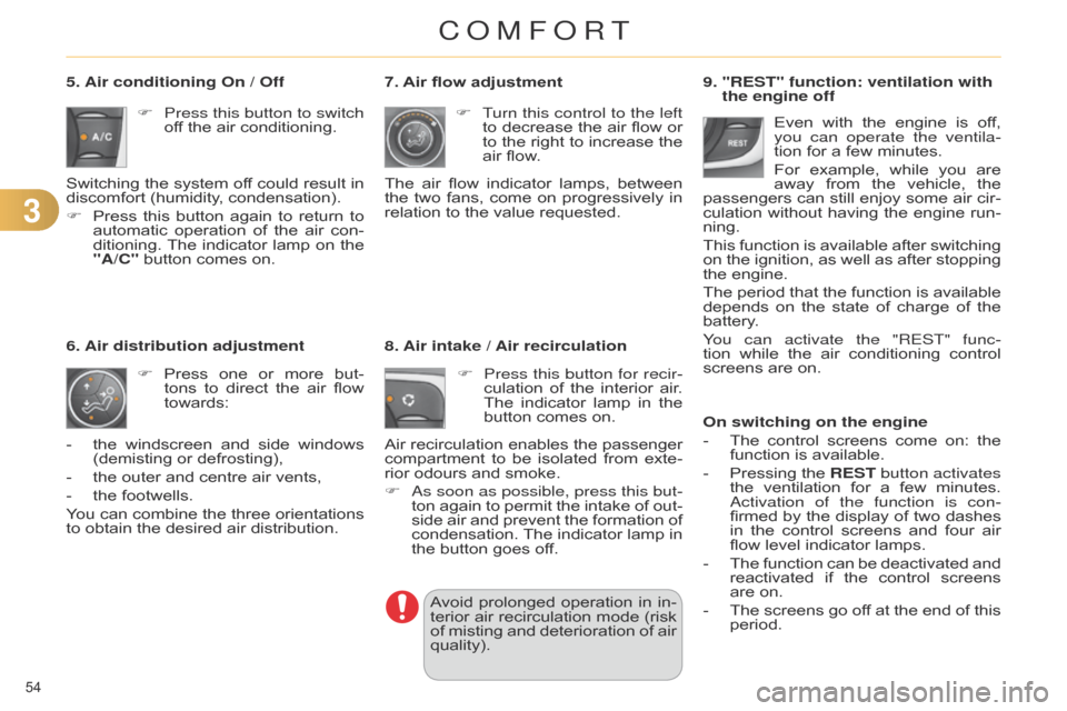 Citroen C4 DAG 2014.5 2.G Owners Manual 33
54 
C4-2_en_Chap03_confort_ed01-2014
9.  "REST" function: ventilation with 
the engine off
On switching on the engine
-
 
The
  
control
  
screens
  
come
  
on:
  
the
  
function

  is 