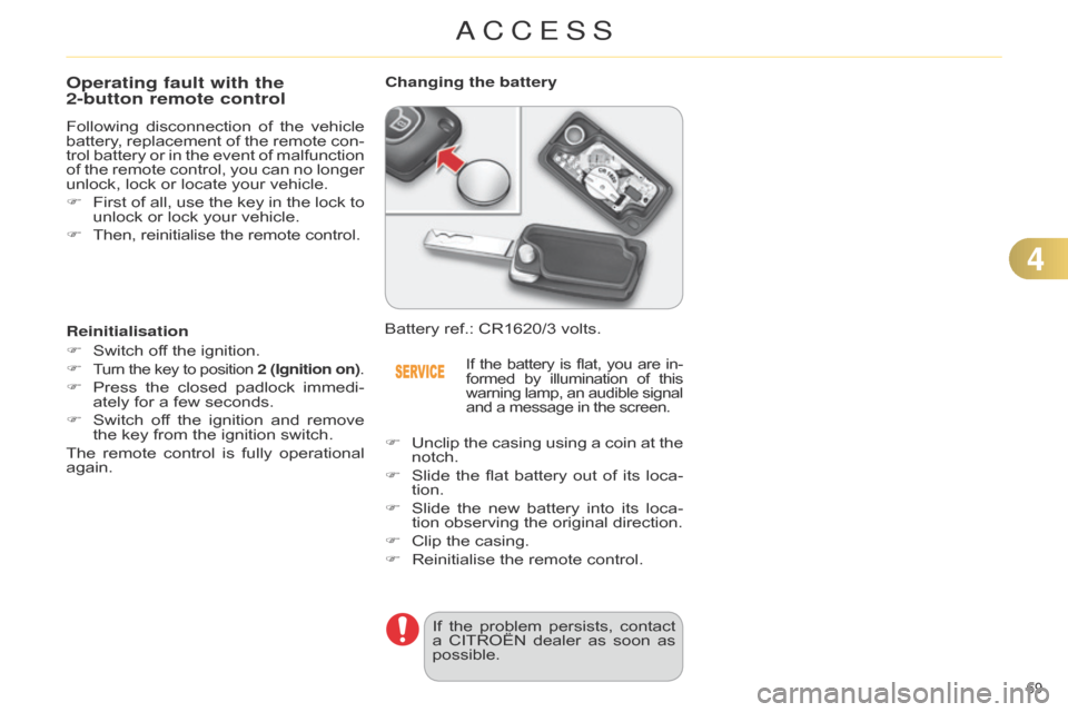 Citroen C4 DAG 2014.5 2.G Owners Manual 69 
C4-2_en_Chap04_ouvertures_ed01-2014
Operating fault with the  
2-button remote control
Following disconnection of  the  vehicle  battery
,  replacement  of  the  remote  con -
trol
 
b