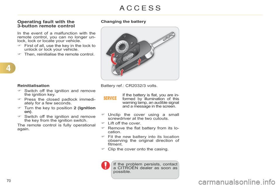 Citroen C4 DAG 2014.5 2.G Owners Manual 70 
C4-2_en_Chap04_ouvertures_ed01-2014
Operating fault with the  
3-button remote control
In the event  of  a  malfunction  with  the  remote
 control,  you  can  no  longer  un -
lock