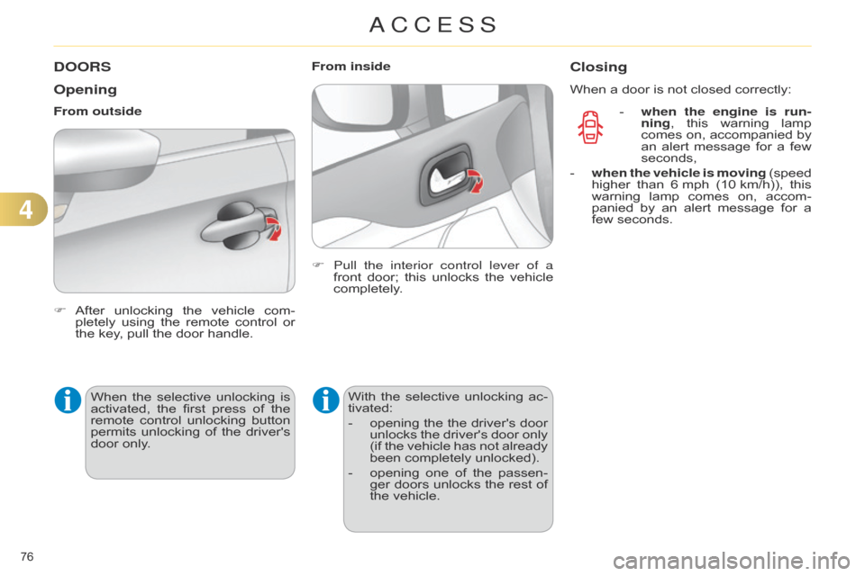 Citroen C4 DAG 2014.5 2.G Manual PDF 76Â
C4-2_en_Chap04_ouvertures_ed01-2014
DOORS
Opening
F After unlocking  the  vehicle  com -
pletely  using  the  remote  control  or Â
the
 key,  pull  the  door  handle.
From Citroen C4 DAG 2014.5 2.G Manual PDF 76Â
C4-2_en_Chap04_ouvertures_ed01-2014
DOORS
Opening
F After unlocking  the  vehicle  com -
pletely  using  the  remote  control  or Â
the
 key,  pull  the  door  handle.
From
