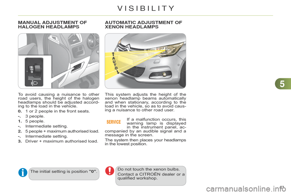 Citroen C4 DAG 2014.5 2.G User Guide 55
87Â
C4-2_en_Chap05_visibilite_ed01-2014
To avoid causing  a  nuisance  to  other  road
 users,  the  height  of  the  halogen Â
headlamps
Â
should
Â
be
Â
adjusted
Â
accord
- Citroen C4 DAG 2014.5 2.G User Guide 55
87Â
C4-2_en_Chap05_visibilite_ed01-2014
To avoid causing  a  nuisance  to  other  road
 users,  the  height  of  the  halogen Â
headlamps
Â
should
Â
be
Â
adjusted
Â
accord
-