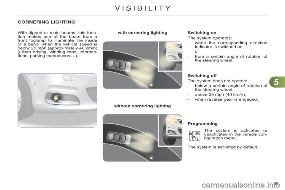 Citroen C4 DAG 2014.5 2.G Owners Manual 55
89
C4-2_en_Chap05_visibilite_ed01-2014
CORNERING LIGHTING
With dipped or main beams, this func -
tion makes use of the beam from a
front
foglamp
to
illu
mi Citroen C4 DAG 2014.5 2.G Owners Manual 55
89
C4-2_en_Chap05_visibilite_ed01-2014
CORNERING LIGHTING
With dipped or main beams, this func -
tion makes use of the beam from a
front
foglamp
to
illu
mi