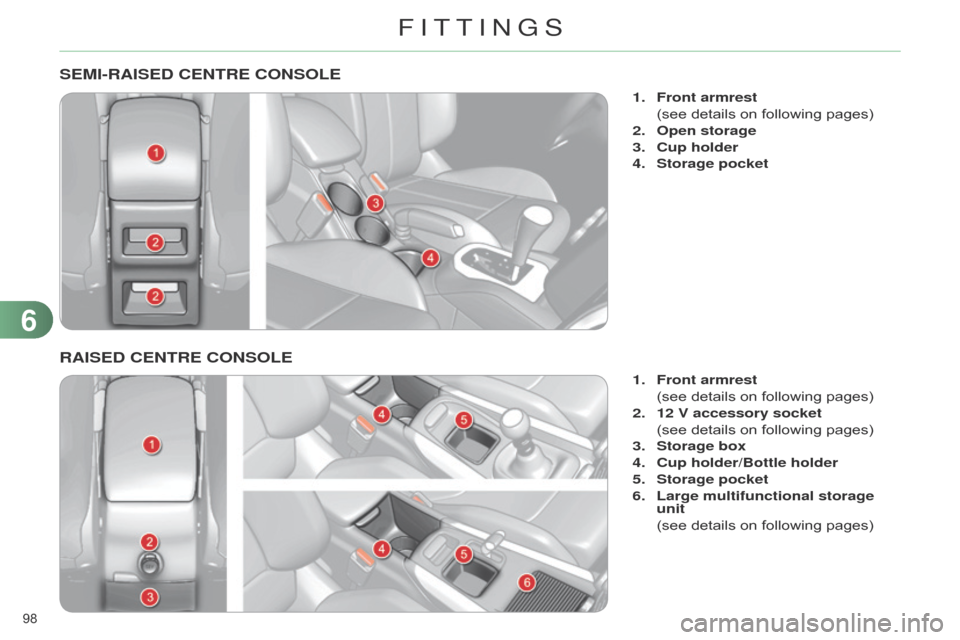 Citroen C4 DAG 2014.5 2.G Owners Manual 98
C4-2_en_Chap06_amenagement_ed01-2014
SEMI-RAISED CENTRE CONSOLE
1. Front armrest
(see
details on following pages)
2.
Open storage
3.
Cup holder
4.
Storage pocket
RAISED CENT Citroen C4 DAG 2014.5 2.G Owners Manual 98
C4-2_en_Chap06_amenagement_ed01-2014
SEMI-RAISED CENTRE CONSOLE
1. Front armrest
(see
details on following pages)
2.
Open storage
3.
Cup holder
4.
Storage pocket
RAISED CENT