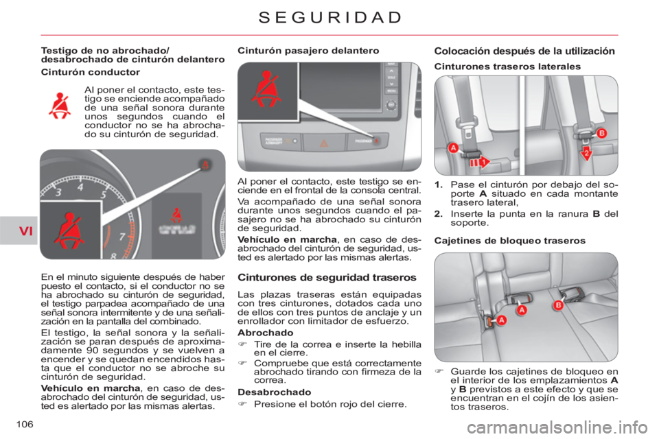 CITROEN C-CROSSER 2012  Manuales de Empleo (in Spanish) VI
SEGURIDAD
106
   
Testigo de no abrochado/
desabrochado de cinturón delantero  
  Al poner el contacto, este tes-
tigo se enciende acompañado 
de una señal sonora durante 
unos segundos cuando e