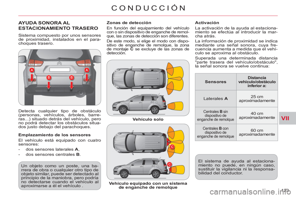 CITROEN C-CROSSER 2012  Manuales de Empleo (in Spanish) VII
CONDUCCIÓN
123 
AYUDA SONORA AL
ESTACIONAMIENTO TRASERO 
  Detecta cualquier tipo de obstáculo 
(personas, vehículos, árboles, barre-
ras...) situado detrás del vehículo, pero 
no podrá det