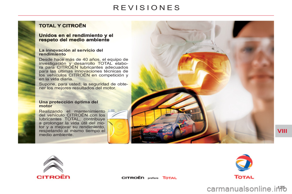 CITROEN C-CROSSER 2012  Manuales de Empleo (in Spanish) VIII
REVISIONES
125 
   
La innovación al servicio del 
rendimiento 
  Desde hace más de 40 años, el equipo de 
investigación y desarrollo TOTAL elabo-
ra para CITROËN lubricantes adecuados 
para