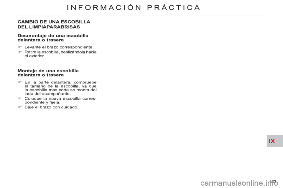 CITROEN C-CROSSER 2012  Manuales de Empleo (in Spanish) IX
INFORMACIÓN PRÁCTICA
153 
CAMBIO DE UNA ESCOBILLA 
DEL LIMPIAPARABRISAS 
   
Desmonta
je de una escobilladelantera o trasera 
 
 
 
�) 
  Levante el brazo correspondiente. 
   
�) 
  Retire la es