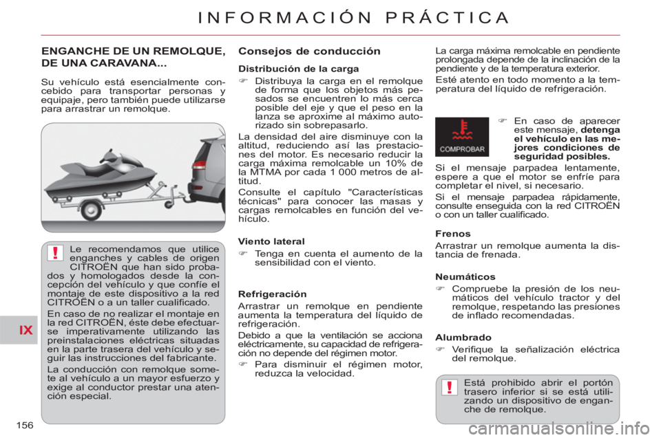 CITROEN C-CROSSER 2012  Manuales de Empleo (in Spanish) IX
!
!
INFORMACIÓN PRÁCTICA
156
ENGANCHE DE UN REMOLQUE,
DE UNA CARAVANA...    
Conse
jos de conducción  
La carga máxima remolcable en pendiente 
prolongada depende de la inclinación de la 
pend