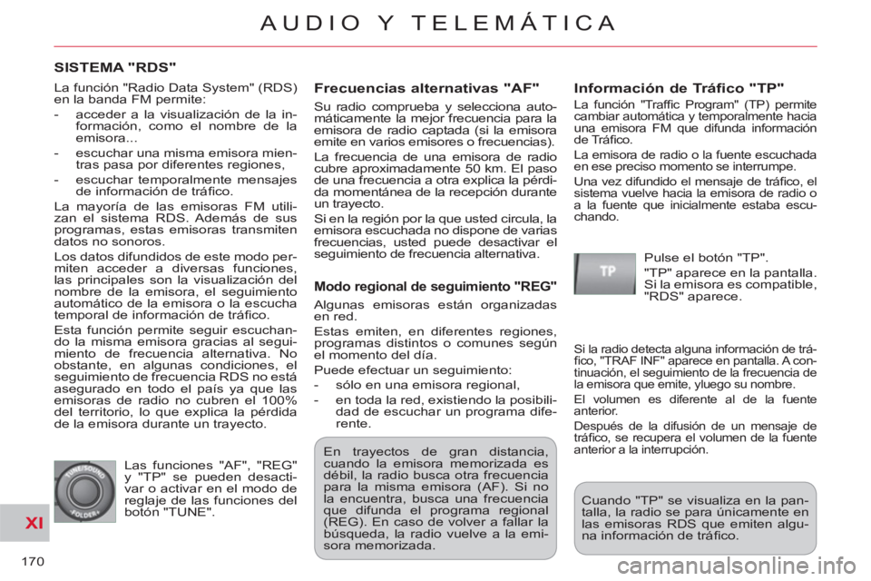 CITROEN C-CROSSER 2012 Manuales de Empleo (in Spanish) XI
170
AUDIO Y TELEMÁTICA
SISTEMA "RDS"
Frecuencias alternativas "AF"
Su radio comprueba y selecciona auto-
máticamente la mejor frecuencia para la
emisora de radio captada (si la emisora
e CITROEN C-CROSSER 2012 Manuales de Empleo (in Spanish) XI
170
AUDIO Y TELEMÁTICA
SISTEMA "RDS"
Frecuencias alternativas "AF"
Su radio comprueba y selecciona auto-
máticamente la mejor frecuencia para la
emisora de radio captada (si la emisora
e