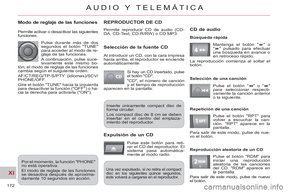 CITROEN C-CROSSER 2012  Manuales de Empleo (in Spanish) XI
172
AUDIO Y TELEMÁTICA
REPRODUCTOR DE CD
  Permite reproducir CD de audio (CD-
DA, CD-Text, CD-R/RW) o CD MP3. 
Selección de la fuente CD 
 Si hay un CD insertado, pulse 
el botón "CD". 
  "CD",