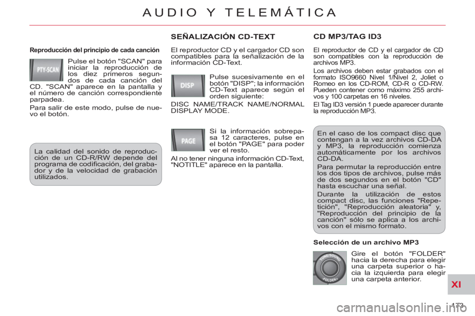 CITROEN C-CROSSER 2012 Manuales de Empleo (in Spanish) XI
173
AUDIO Y TELEMÁTICA
CD MP3/TAG ID3
Reproducción del principio de cada canción
Pulse el botón "SCAN" para
iniciar la reproducción de
los diez primeros segun-
dos de cada canción de CITROEN C-CROSSER 2012 Manuales de Empleo (in Spanish) XI
173
AUDIO Y TELEMÁTICA
CD MP3/TAG ID3
Reproducción del principio de cada canción
Pulse el botón "SCAN" para
iniciar la reproducción de
los diez primeros segun-
dos de cada canción de