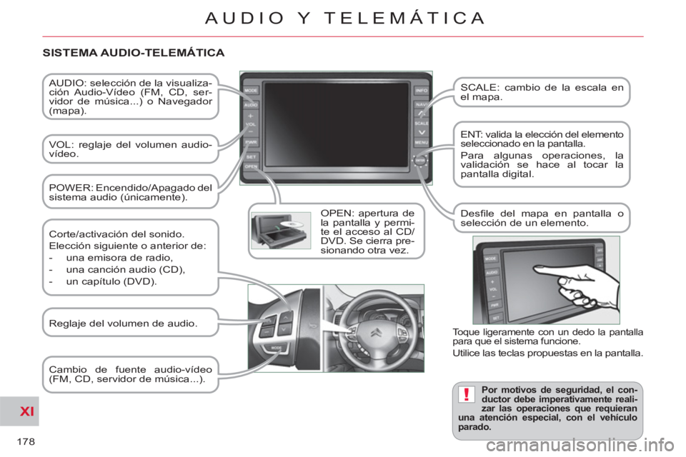 CITROEN C-CROSSER 2012 Manuales de Empleo (in Spanish) XI
!
178
AUDIO Y TELEMÁTICA
AUDIO: selección de la visualiza-
ción Audio-Vídeo (FM, CD, ser-
vidor de música...) o Navegador
(mapa).
VOL: reglaje del volumen audio-
vídeo.
OPEN: CITROEN C-CROSSER 2012 Manuales de Empleo (in Spanish) XI
!
178
AUDIO Y TELEMÁTICA
AUDIO: selección de la visualiza-
ción Audio-Vídeo (FM, CD, ser-
vidor de música...) o Navegador
(mapa).
VOL: reglaje del volumen audio-
vídeo.
OPEN: