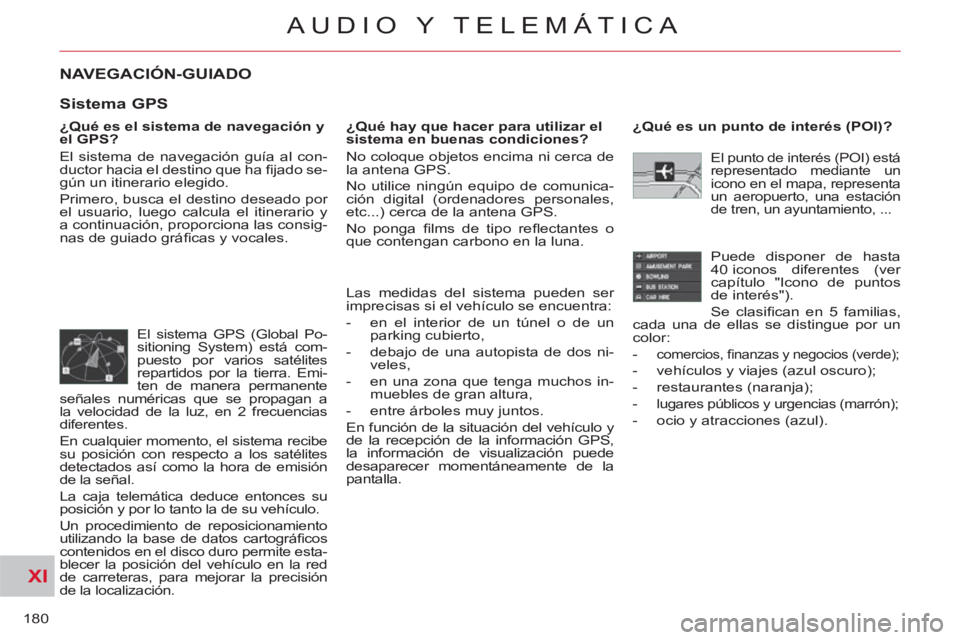 CITROEN C-CROSSER 2012 Manuales de Empleo (in Spanish) XI
180
AUDIO Y TELEMÁTICA
NAVEGACIÓN-GUIADO
¿Qué es el sistema de navegación y
el GPS?
El sistema de navegación guía al con-
ductor hacia el destino que ha fi jado se-
gún un itinerar CITROEN C-CROSSER 2012 Manuales de Empleo (in Spanish) XI
180
AUDIO Y TELEMÁTICA
NAVEGACIÓN-GUIADO
¿Qué es el sistema de navegación y
el GPS?
El sistema de navegación guía al con-
ductor hacia el destino que ha fi jado se-
gún un itinerar