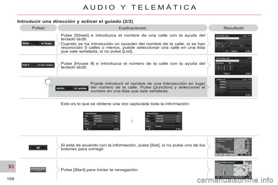 CITROEN C-CROSSER 2012  Manuales de Empleo (in Spanish) XI
/
188
AUDIO Y TELEMÁTICA
   
Introducir una dirección y activar el guiado (2/2) 
 
Pulsar 
  Explicaciones 
  Resultado 
  Pulse [Street] e introduzca el nombre de una calle con la ayuda del 
tec