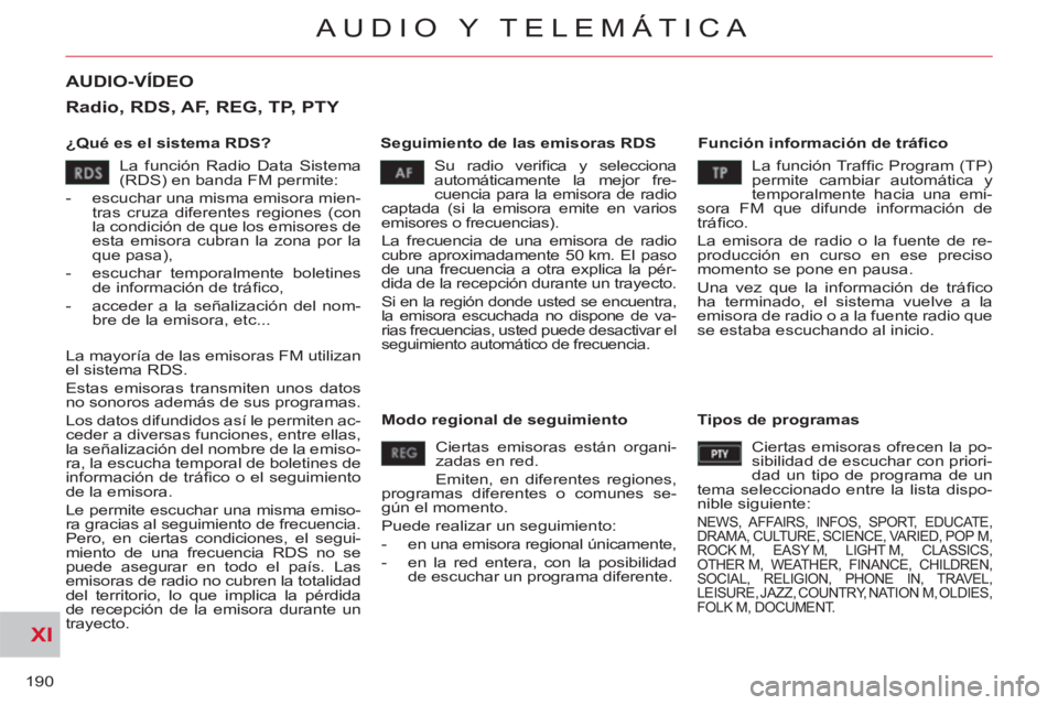 CITROEN C-CROSSER 2012  Manuales de Empleo (in Spanish) XI
190
AUDIO Y TELEMÁTICA
AUDIO-VÍDEO 
   
¿Qué es el sistema RDS?    
Seguimiento de las emisoras RDS    
Función información de tráﬁ co 
  Su radio veriﬁ ca y selecciona 
automáticamente