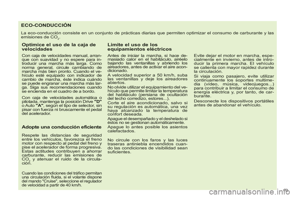 CITROEN C-CROSSER 2012  Manuales de Empleo (in Spanish) 19 
ECO-CONDUCCIÓN 
  La eco-conducción consiste en un conjunto de prácticas diarias que permiten optimizar el consumo de carburante y lasemisiones de CO2.
Optimice el uso de la caja develocidades
