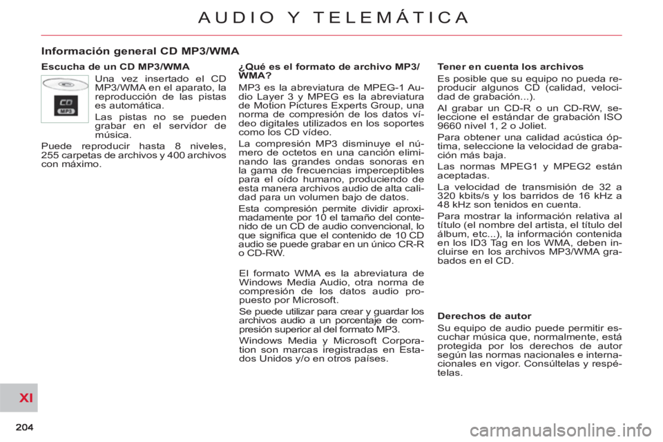 CITROEN C-CROSSER 2012 Manuales de Empleo (in Spanish) XI
AUDIO Y TELEMÁTICA
Información general CD MP3/WMA
Escucha de un CD MP3/WMA
Una vez insertado el CD
MP3/WMA en el aparato, la
reproducción de las pistas
es automática.
Las pistas CITROEN C-CROSSER 2012 Manuales de Empleo (in Spanish) XI
AUDIO Y TELEMÁTICA
Información general CD MP3/WMA
Escucha de un CD MP3/WMA
Una vez insertado el CD
MP3/WMA en el aparato, la
reproducción de las pistas
es automática.
Las pistas