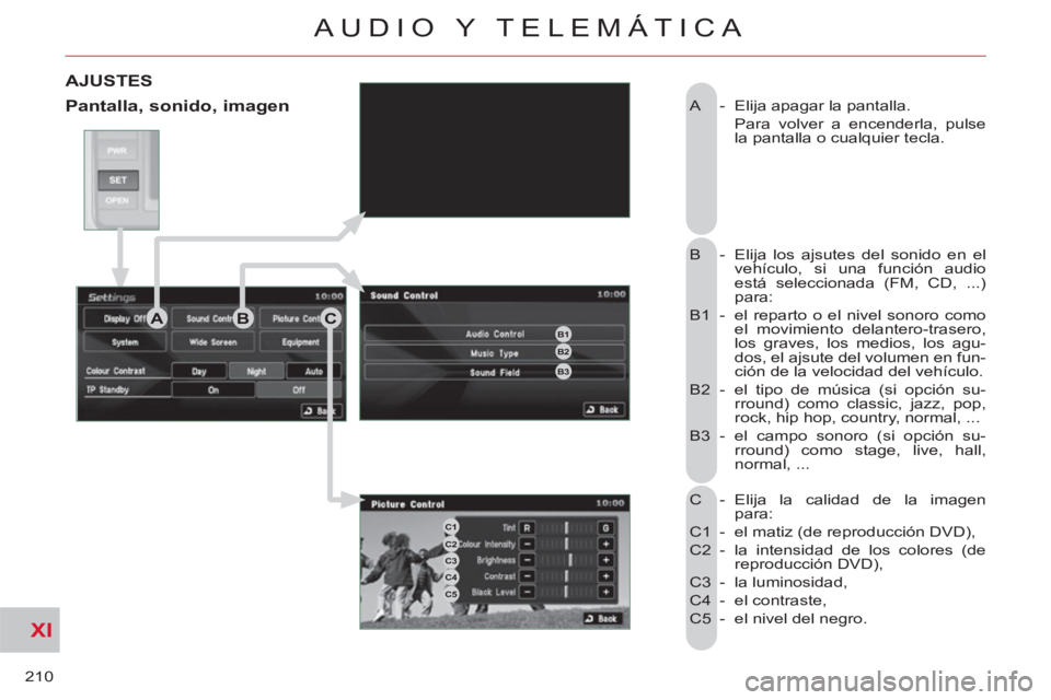 CITROEN C-CROSSER 2012 Manuales de Empleo (in Spanish) XI
210
AUDIO Y TELEMÁTICA
A - Elija apagar la pantalla.
Para volver a encenderla, pulse
la pantalla o cualquier tecla.
B - Elija los ajsutes del sonido en el
vehículo, si una func CITROEN C-CROSSER 2012 Manuales de Empleo (in Spanish) XI
210
AUDIO Y TELEMÁTICA
A - Elija apagar la pantalla.
Para volver a encenderla, pulse
la pantalla o cualquier tecla.
B - Elija los ajsutes del sonido en el
vehículo, si una func