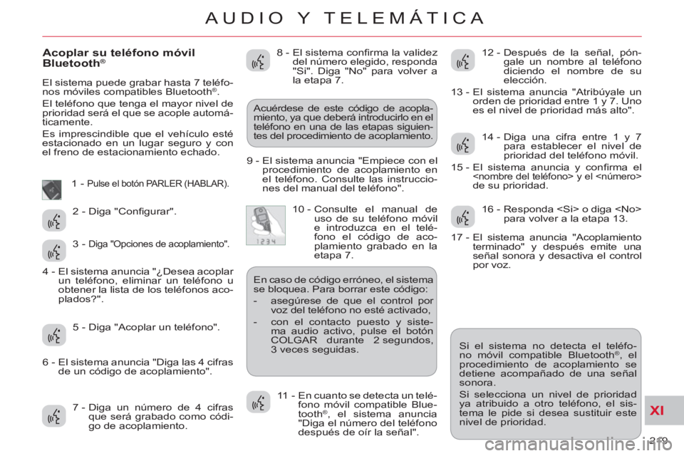 CITROEN C-CROSSER 2012 Manuales de Empleo (in Spanish) XI
219
AUDIO Y TELEMÁTICA
Acoplar su teléfono móvil
Bluetooth®
El sistema puede grabar hasta 7 teléfo-
nos móviles compatibles Bluetooth®.
El teléfono que tenga el mayor nivel de
pr CITROEN C-CROSSER 2012 Manuales de Empleo (in Spanish) XI
219
AUDIO Y TELEMÁTICA
Acoplar su teléfono móvil
Bluetooth®
El sistema puede grabar hasta 7 teléfo-
nos móviles compatibles Bluetooth®.
El teléfono que tenga el mayor nivel de
pr