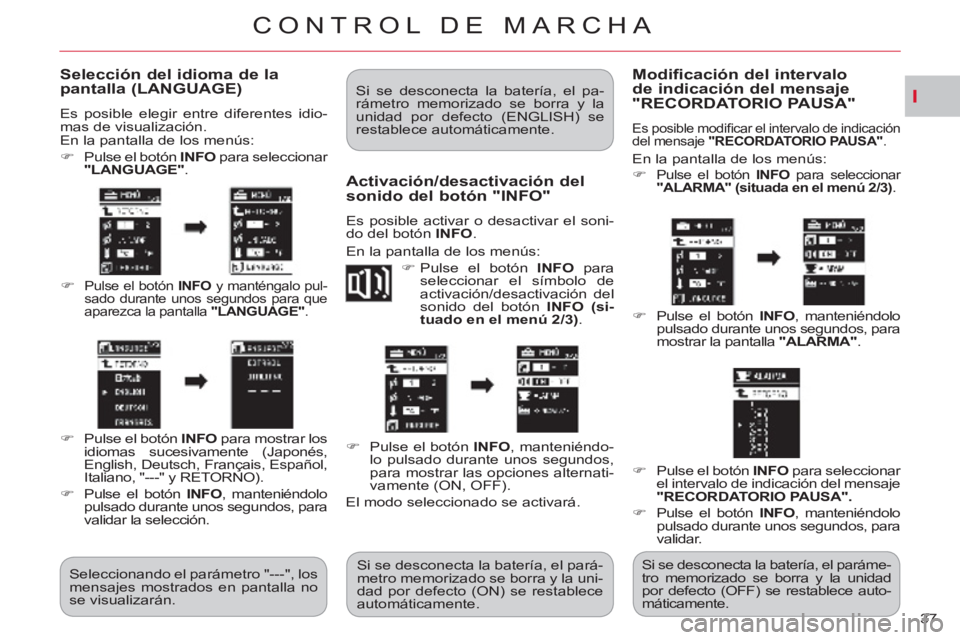 CITROEN C-CROSSER 2012  Manuales de Empleo (in Spanish) I
CONTROL DE MARCHA
37 
Selección del idioma de la pantalla (LANGUAGE)
  Es posible elegir entre diferentes idio-
mas de visualización. 
  En la pantalla de los menús:
   
 
 
�) 
  Pulse el botón