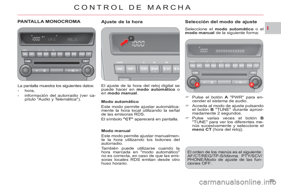 CITROEN C-CROSSER 2012  Manuales de Empleo (in Spanish) I
CONTROL DE MARCHA
39 
PANTALLA MONOCROMA 
   
La pantalla muestra los siguientes datos: 
   
 
-  hora, 
   
-   información del autorradio (ver ca-
pítulo "Audio y Telemática").  
 
 
 
Ajuste d