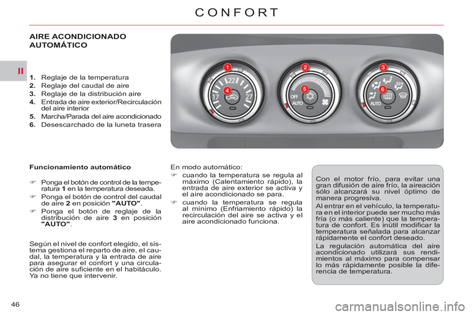 CITROEN C-CROSSER 2012  Manuales de Empleo (in Spanish) II
CONFORT
46
AIRE ACONDICIONADO
AUTOMÁTICO
   
Funcionamiento automático 
   
 
�) 
  Ponga el botón de control de la tempe-
ratura  1 
 en la temperatura deseada. 
   
�) 
  Ponga el botón de co